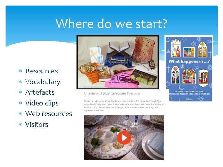 Where do we start? Resources Vocabulary Artefacts Video clips Web resources Visitors 