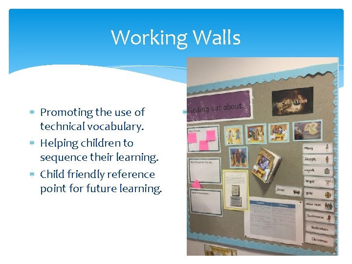 Working Walls Promoting the use of technical vocabulary. Helping children to sequence their learning.