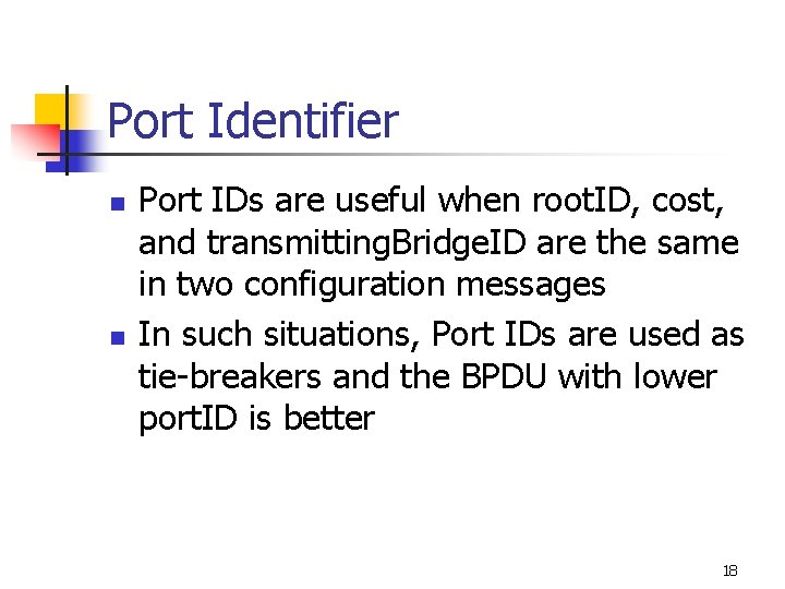 Port Identifier n n Port IDs are useful when root. ID, cost, and transmitting.