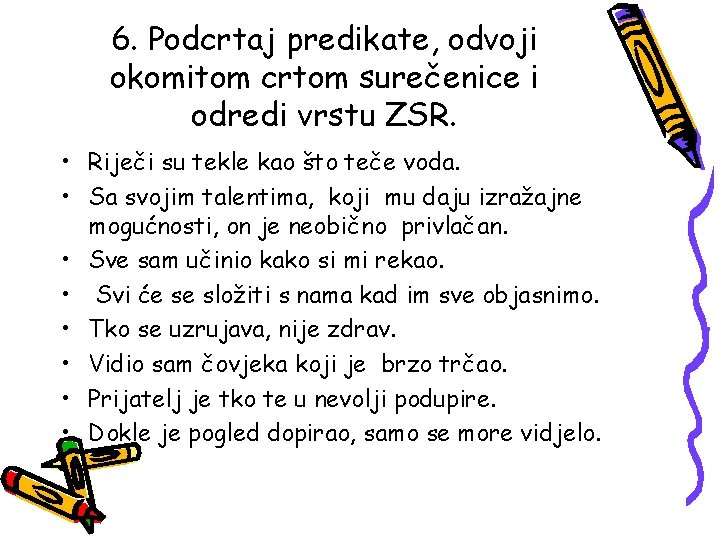 6. Podcrtaj predikate, odvoji okomitom crtom surečenice i odredi vrstu ZSR. • Riječi su