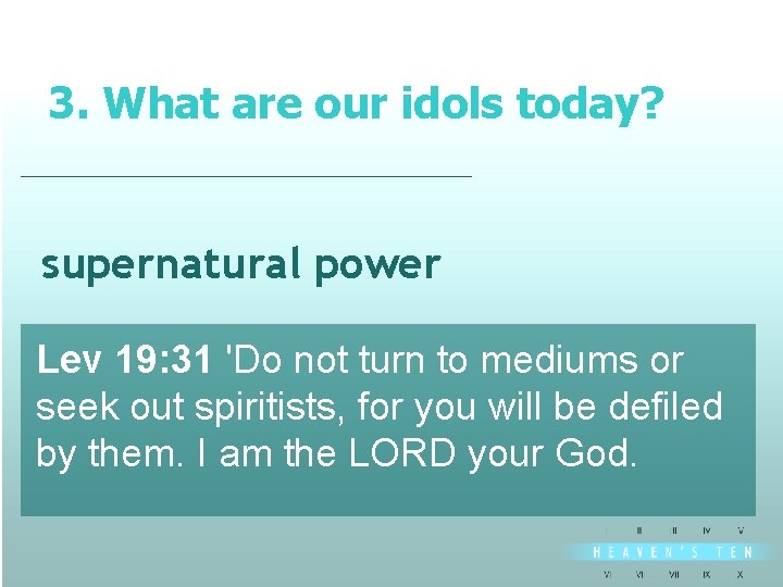 3. What are our idols today? divine supernatural power Lev 19: 31 'Do not