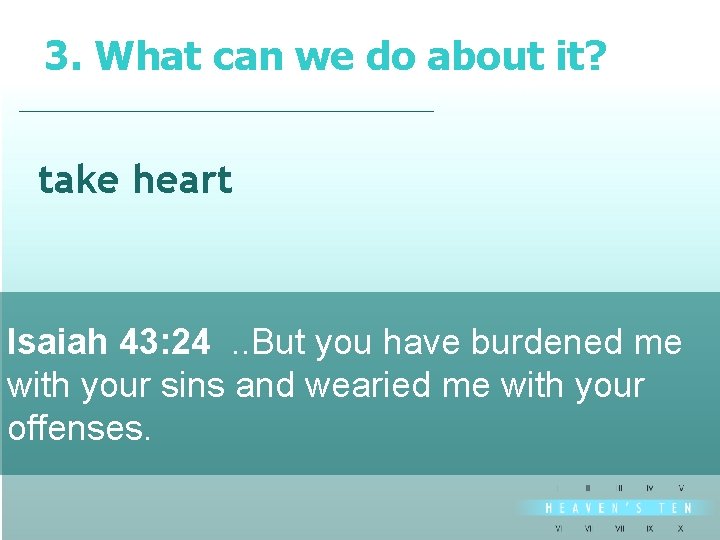 3. What can we do about it? divine take heart Isaiah 43: 24 .