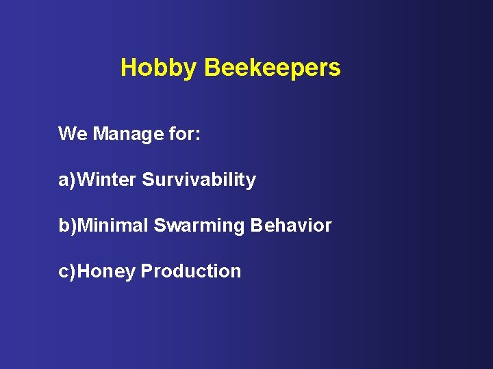 Hobby Beekeepers We Manage for: a) Winter Survivability b)Minimal Swarming Behavior c) Honey Production