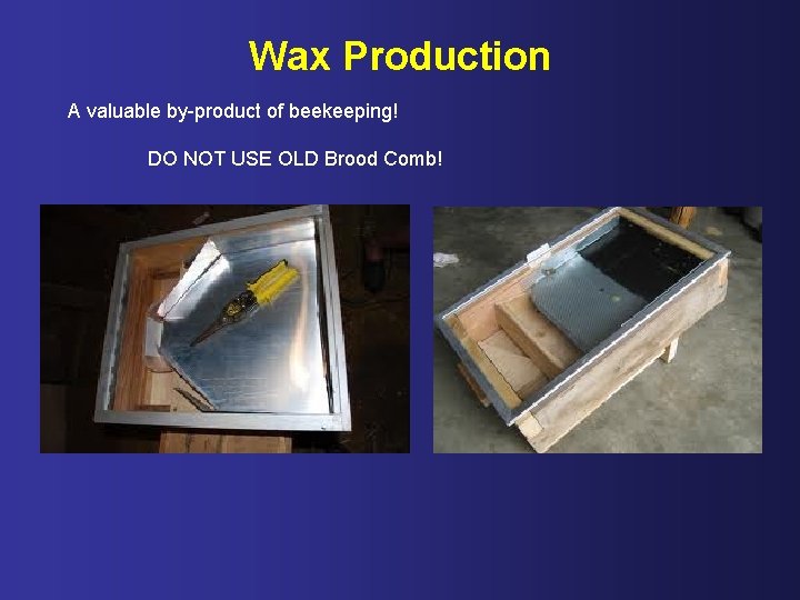 Wax Production A valuable by-product of beekeeping! DO NOT USE OLD Brood Comb! 