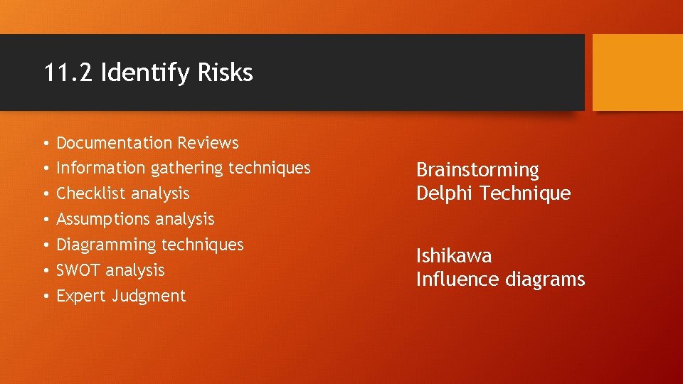 11. 2 Identify Risks • • Documentation Reviews Information gathering techniques Checklist analysis Assumptions