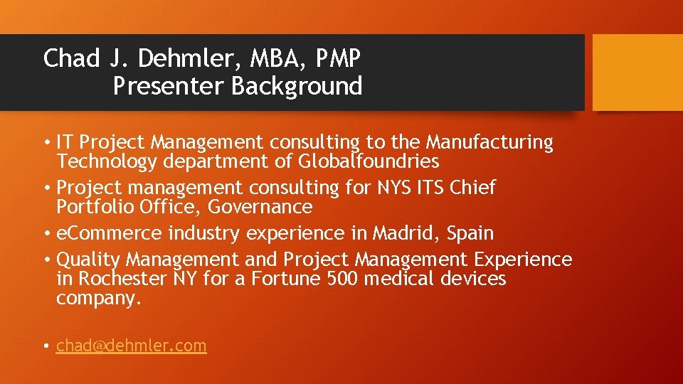 Chad J. Dehmler, MBA, PMP Presenter Background • IT Project Management consulting to the
