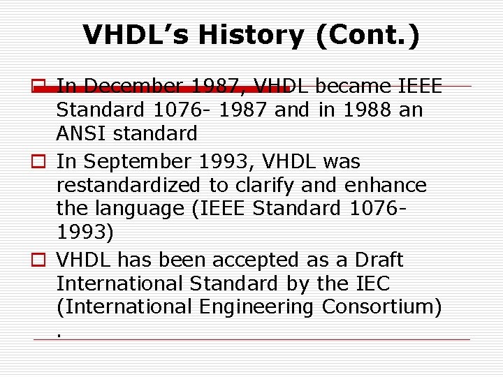 VHDL’s History (Cont. ) o In December 1987, VHDL became IEEE Standard 1076 -