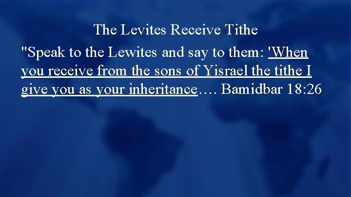 The Levites Receive Tithe "Speak to the Lewites and say to them: 'When you