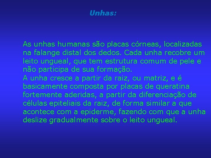 Unhas: As unhas humanas são placas córneas, localizadas na falange distal dos dedos. Cada