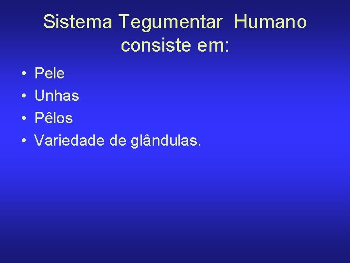 Sistema Tegumentar Humano consiste em: • • Pele Unhas Pêlos Variedade de glândulas. 