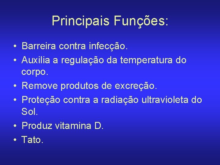 Principais Funções: • Barreira contra infecção. • Auxilia a regulação da temperatura do corpo.