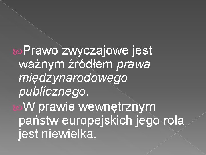  Prawo zwyczajowe jest ważnym źródłem prawa międzynarodowego publicznego. W prawie wewnętrznym państw europejskich