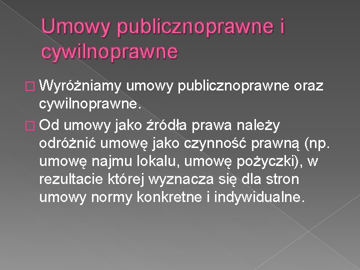 Umowy publicznoprawne i cywilnoprawne � Wyróżniamy umowy publicznoprawne oraz cywilnoprawne. � Od umowy jako