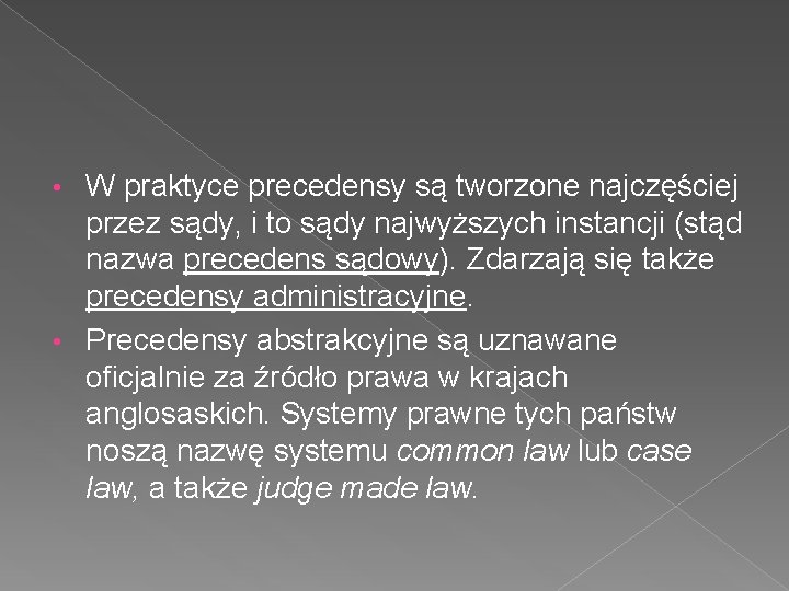 W praktyce precedensy są tworzone najczęściej przez sądy, i to sądy najwyższych instancji (stąd