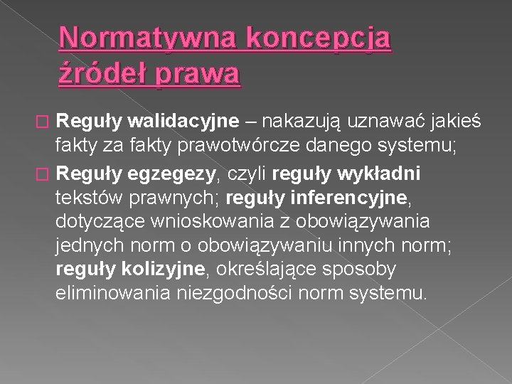 Normatywna koncepcja źródeł prawa Reguły walidacyjne – nakazują uznawać jakieś fakty za fakty prawotwórcze