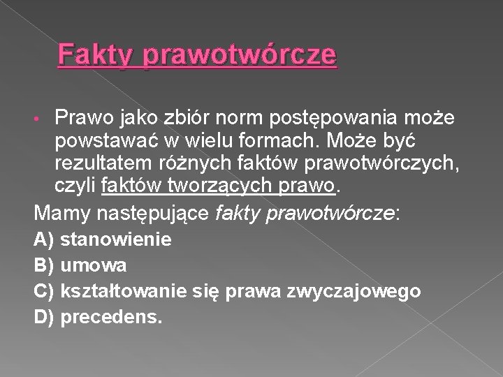 Fakty prawotwórcze Prawo jako zbiór norm postępowania może powstawać w wielu formach. Może być