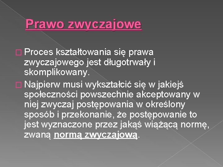 Prawo zwyczajowe � Proces kształtowania się prawa zwyczajowego jest długotrwały i skomplikowany. � Najpierw