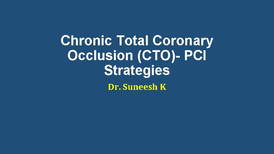 Chronic Total Coronary Occlusion (CTO)- PCI Strategies Dr. Suneesh K 