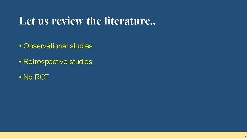 Let us review the literature. . • Observational studies • Retrospective studies • No