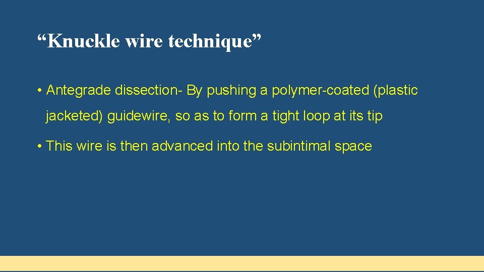 “Knuckle wire technique” • Antegrade dissection- By pushing a polymer-coated (plastic jacketed) guidewire, so