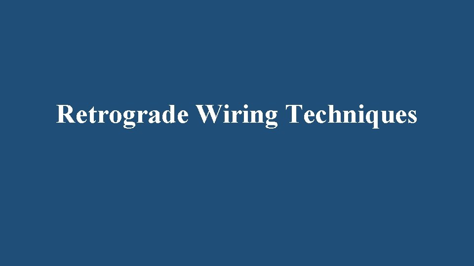 Retrograde Wiring Techniques 