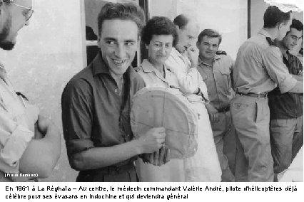 (Pierre Bombars) En 1961 à La Réghaïa – Au centre, le médecin commandant Valérie