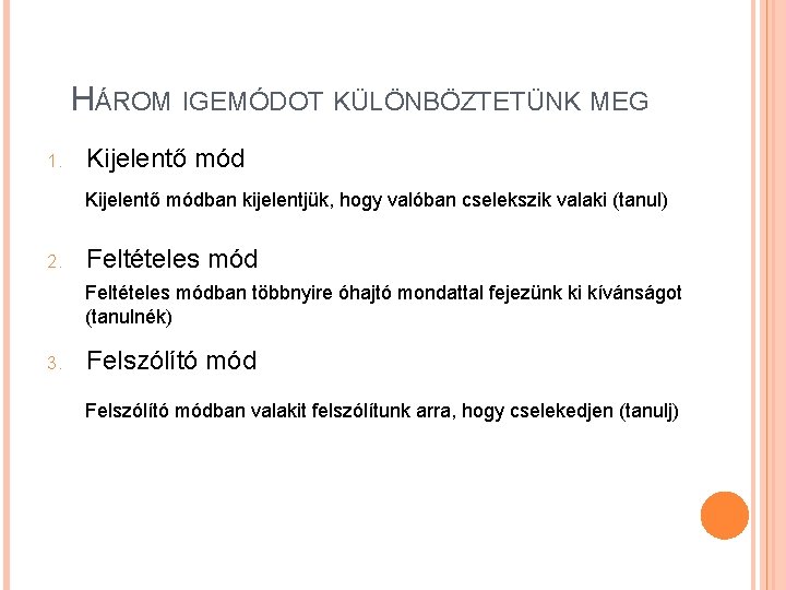 HÁROM IGEMÓDOT KÜLÖNBÖZTETÜNK MEG 1. Kijelentő módban kijelentjük, hogy valóban cselekszik valaki (tanul) 2.