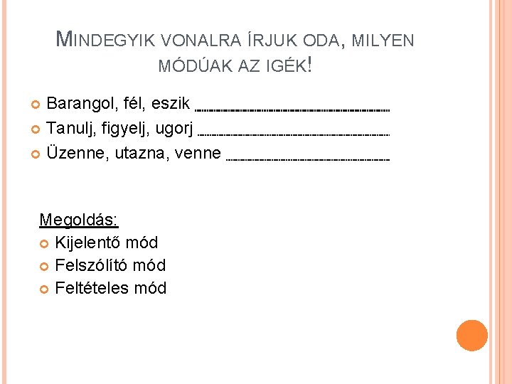 MINDEGYIK VONALRA ÍRJUK ODA, MILYEN MÓDÚAK AZ IGÉK! Barangol, fél, eszik Tanulj, figyelj, ugorj