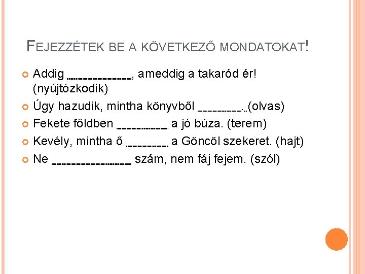 FEJEZZÉTEK BE A KÖVETKEZŐ MONDATOKAT! Addig , ameddig a takaród ér! (nyújtózkodik) Úgy hazudik,