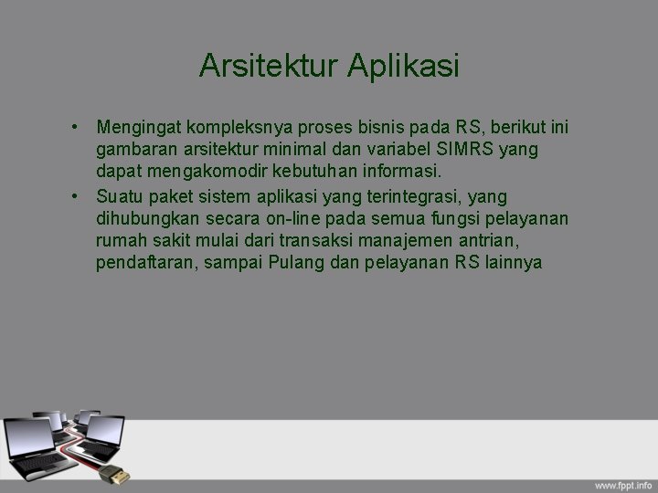 Arsitektur Aplikasi • Mengingat kompleksnya proses bisnis pada RS, berikut ini gambaran arsitektur minimal