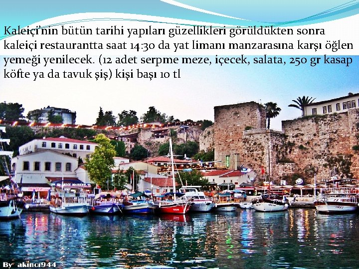 Kaleiçi’nin bütün tarihi yapıları güzellikleri görüldükten sonra kaleiçi restaurantta saat 14: 30 da yat