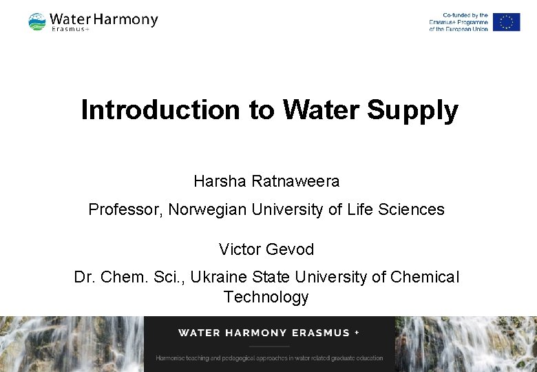Introduction to Water Supply Harsha Ratnaweera Professor, Norwegian University of Life Sciences Victor Gevod