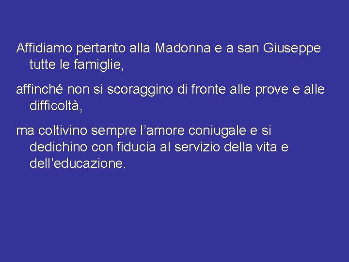 Affidiamo pertanto alla Madonna e a san Giuseppe tutte le famiglie, affinché non si