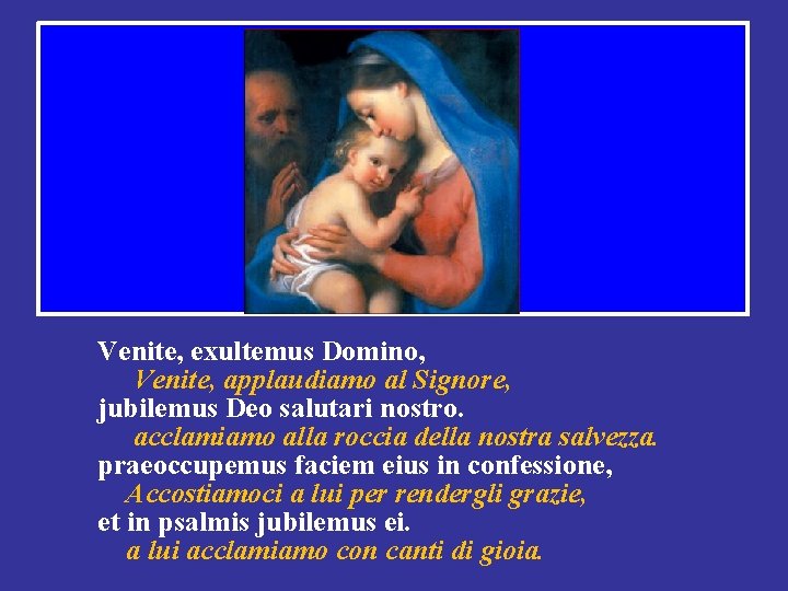 Venite, exultemus Domino, Venite, applaudiamo al Signore, jubilemus Deo salutari nostro. acclamiamo alla roccia