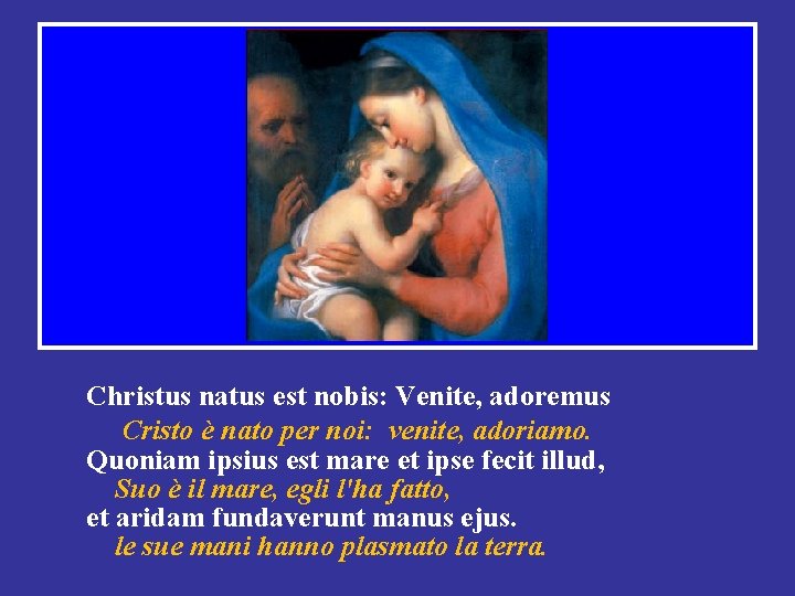 Christus natus est nobis: Venite, adoremus Cristo è nato per noi: venite, adoriamo. Quoniam