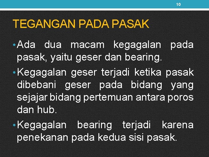 10 TEGANGAN PADA PASAK • Ada dua macam kegagalan pada pasak, yaitu geser dan