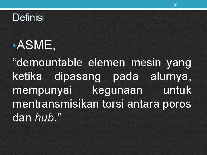 2 Definisi • ASME, “demountable elemen mesin yang ketika dipasang pada alurnya, mempunyai kegunaan