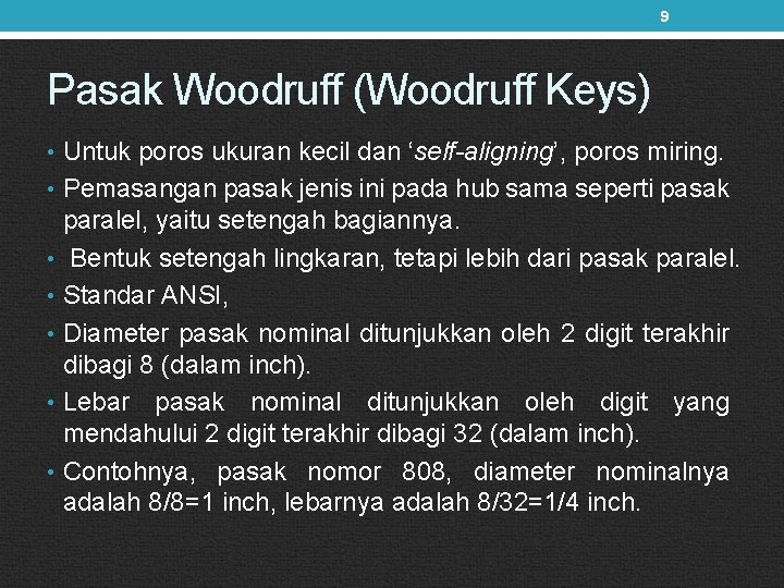 9 Pasak Woodruff (Woodruff Keys) • Untuk poros ukuran kecil dan ‘self-aligning’, poros miring.