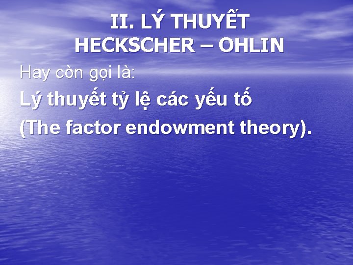 II. LÝ THUYẾT HECKSCHER – OHLIN Hay còn gọi là: Lý thuyết tỷ lệ II. LÝ THUYẾT HECKSCHER – OHLIN Hay còn gọi là: Lý thuyết tỷ lệ