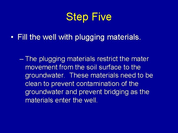 Step Five • Fill the well with plugging materials. – The plugging materials restrict