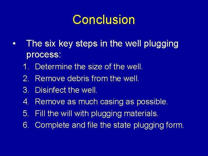 Conclusion • The six key steps in the well plugging process: 1. 2. 3.