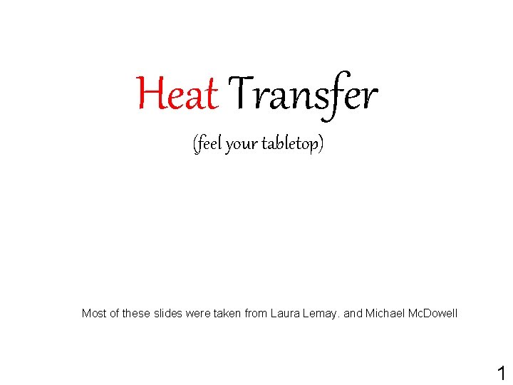 Heat Transfer (feel your tabletop) Most of these slides were taken from Laura Lemay.