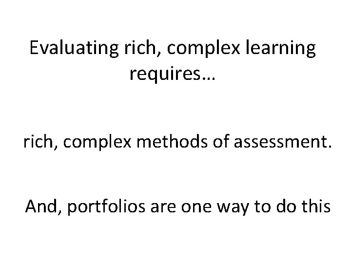 Evaluating rich, complex learning requires… rich, complex methods of assessment. And, portfolios are one