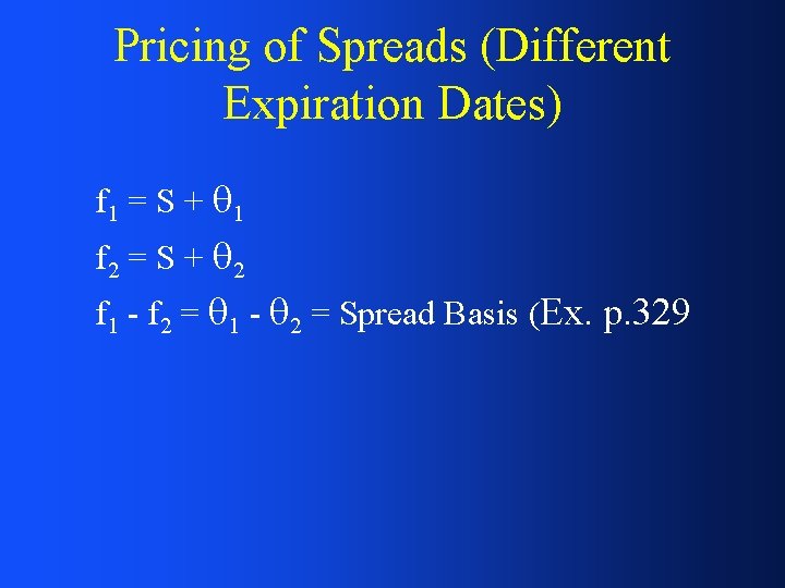 Pricing of Spreads (Different Expiration Dates) f 1 = S + 1 f 2