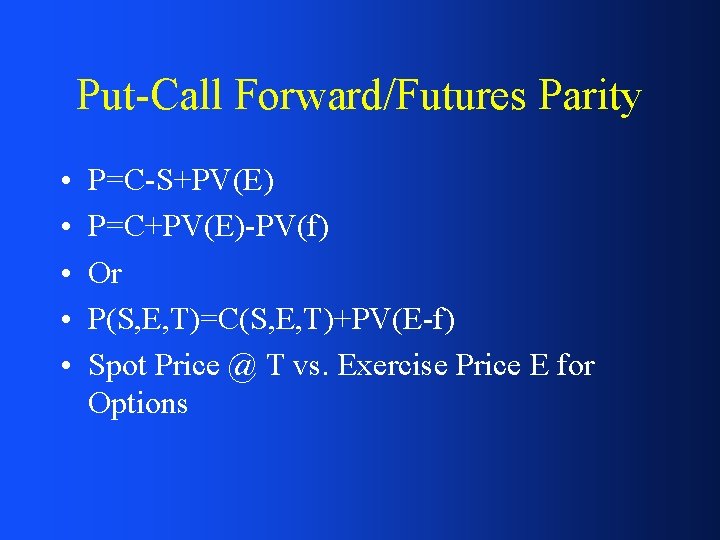 Put-Call Forward/Futures Parity • • • P=C-S+PV(E) P=C+PV(E)-PV(f) Or P(S, E, T)=C(S, E, T)+PV(E-f)