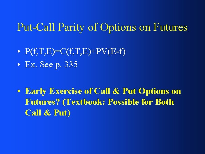 Put-Call Parity of Options on Futures • P(f, T, E)=C(f, T, E)+PV(E-f) • Ex.