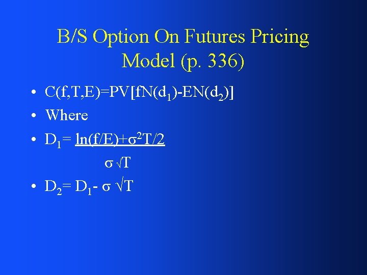 B/S Option On Futures Pricing Model (p. 336) • C(f, T, E)=PV[f. N(d 1)-EN(d