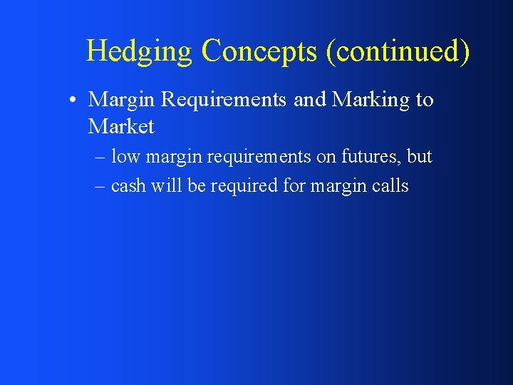 Hedging Concepts (continued) • Margin Requirements and Marking to Market – low margin requirements
