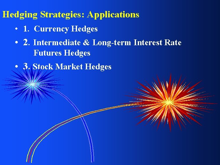 Hedging Strategies: Applications • 1. Currency Hedges • 2. Intermediate & Long-term Interest Rate