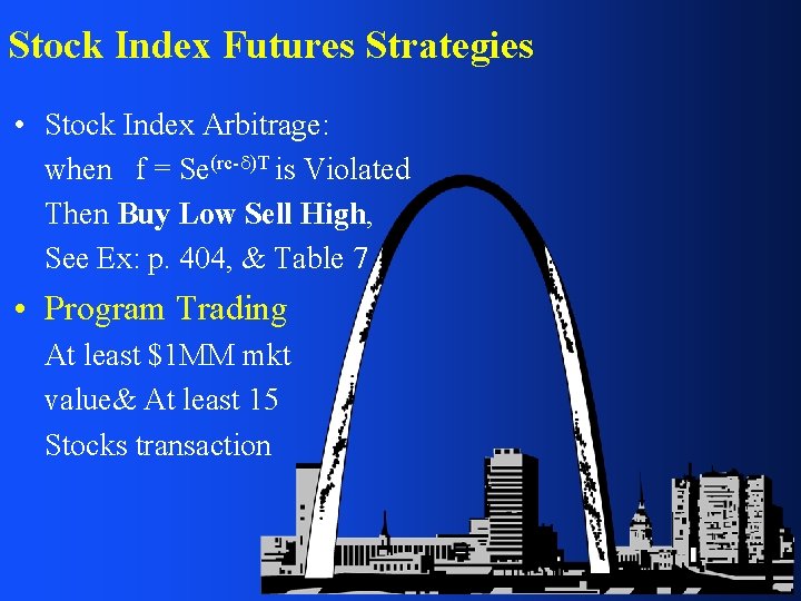 Stock Index Futures Strategies • Stock Index Arbitrage: when f = Se(rc- )T is